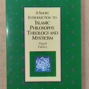 A Short Introduction to Islamic Philosophy, Theology and Mysticism
