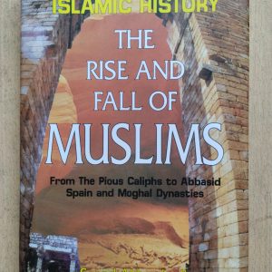 The Rise and Fall of Muslims : From the Pious Caliphs to Abbasid Spain and Mughal Dynasties