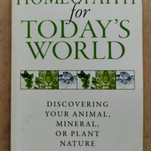 Homeopathy for Today's World : Discovering your Animal, Mineral, or Plant Nature