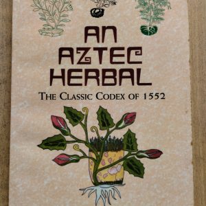 An Aztec Herbal : The Classic Codex of 1552