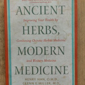 Ancient Herbs, Modern Medicine : Improving Your Health by Combining Chinese Herbal Medicine and Western Medicine